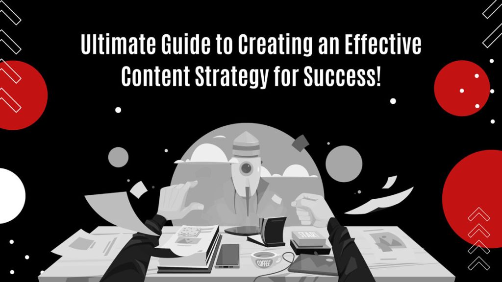 How to Create an Effective Content Strategy: A Comprehensive Guide